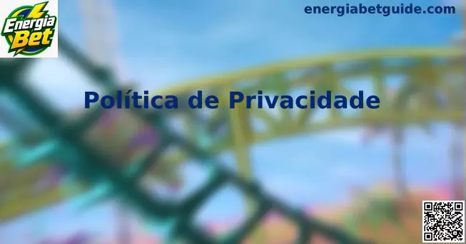 Guia de privacidade e proteção de dados da Energia Bet no Brasil